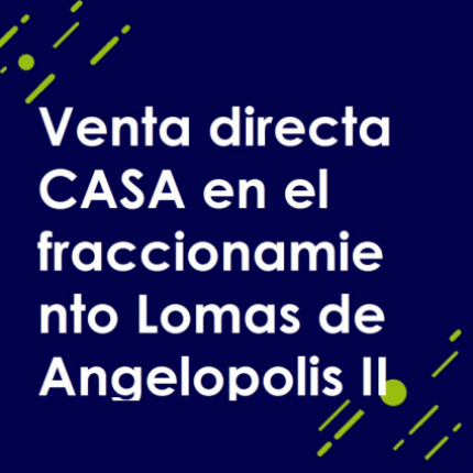 Venta directa CASA en el fraccionamiento Lomas de Angelopolis II