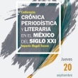 Crónica periodística y Literaria en el México del siglo XXI - Conferencia