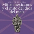 Mitos Mexicanos y el Mito del Dios del Maíz - Conferencia