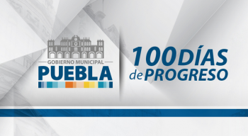100 días de Progreso, Gobierno Municipal a paso firme - H. Ayuntamiento de Puebla - Administración 2...
